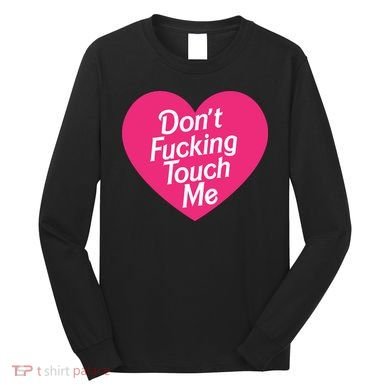 Don't Fucking Touch Me Long Sleeve Shirt