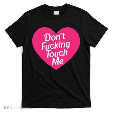 Don't Fucking Touch Me T-Shirt