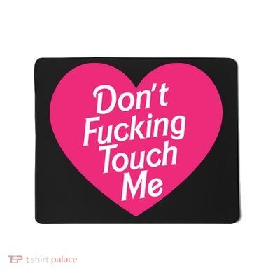Don't Fucking Touch Me Mousepad