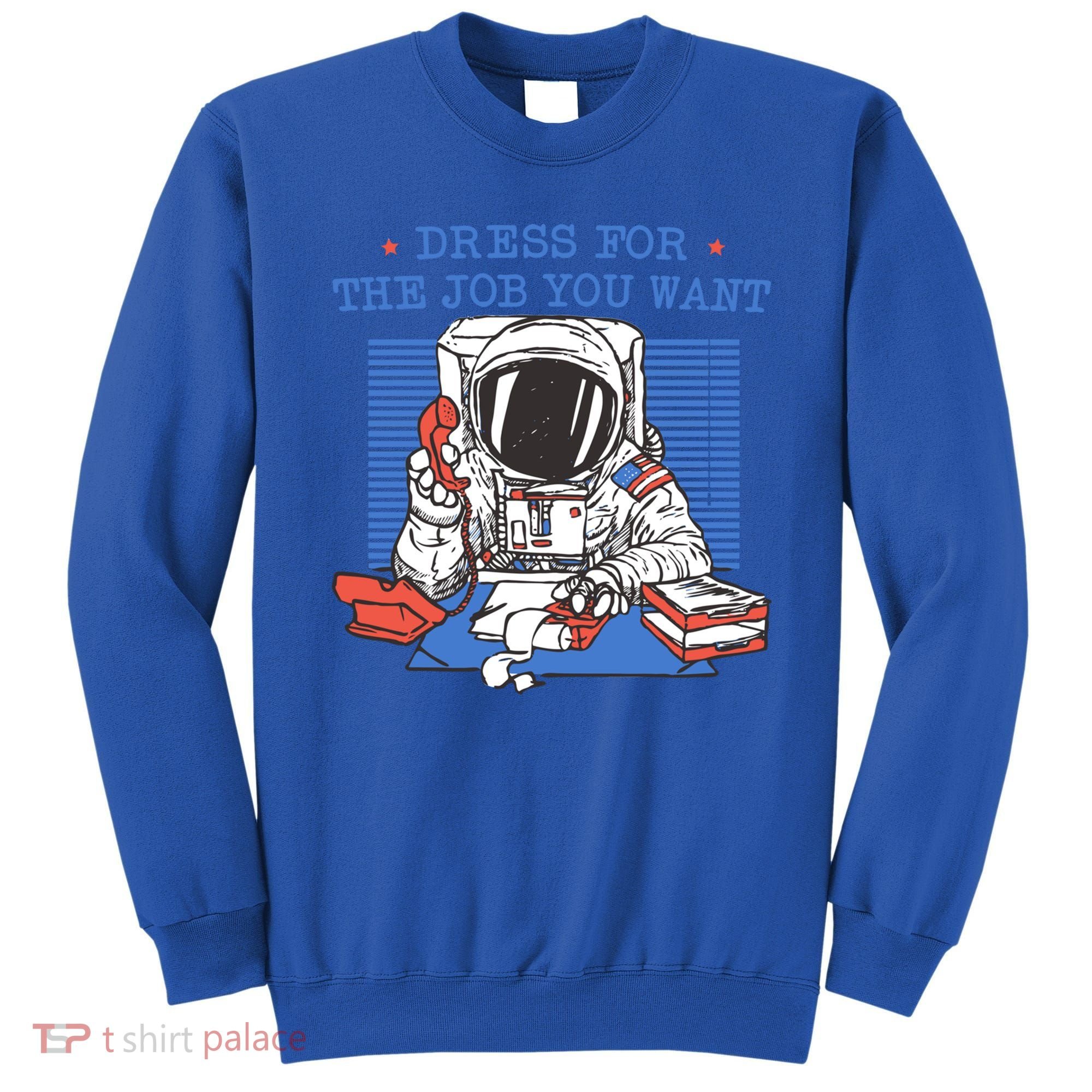 Dress For The Job You Want Astronaut Gift Sweatshirt