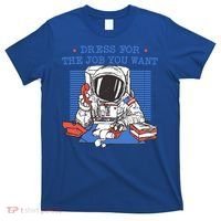 Dress For The Job You Want Astronaut Gift T-Shirt thumb 0