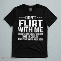 DonT Flirt With Me I Love My Girlfriend She Is Crazy Funny T-Shirt thumb 5