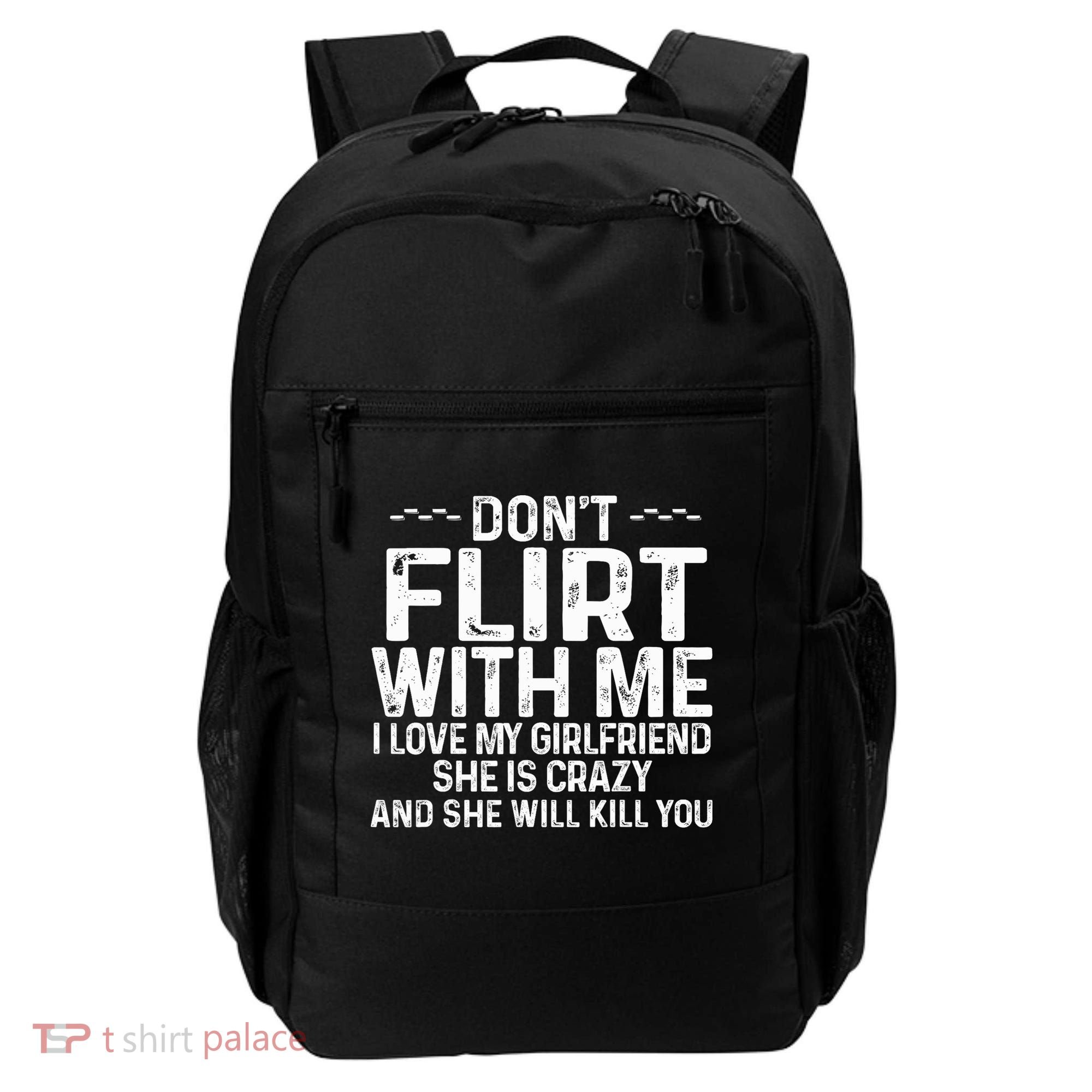 DonT Flirt With Me I Love My Girlfriend She Is Crazy Funny Backpack