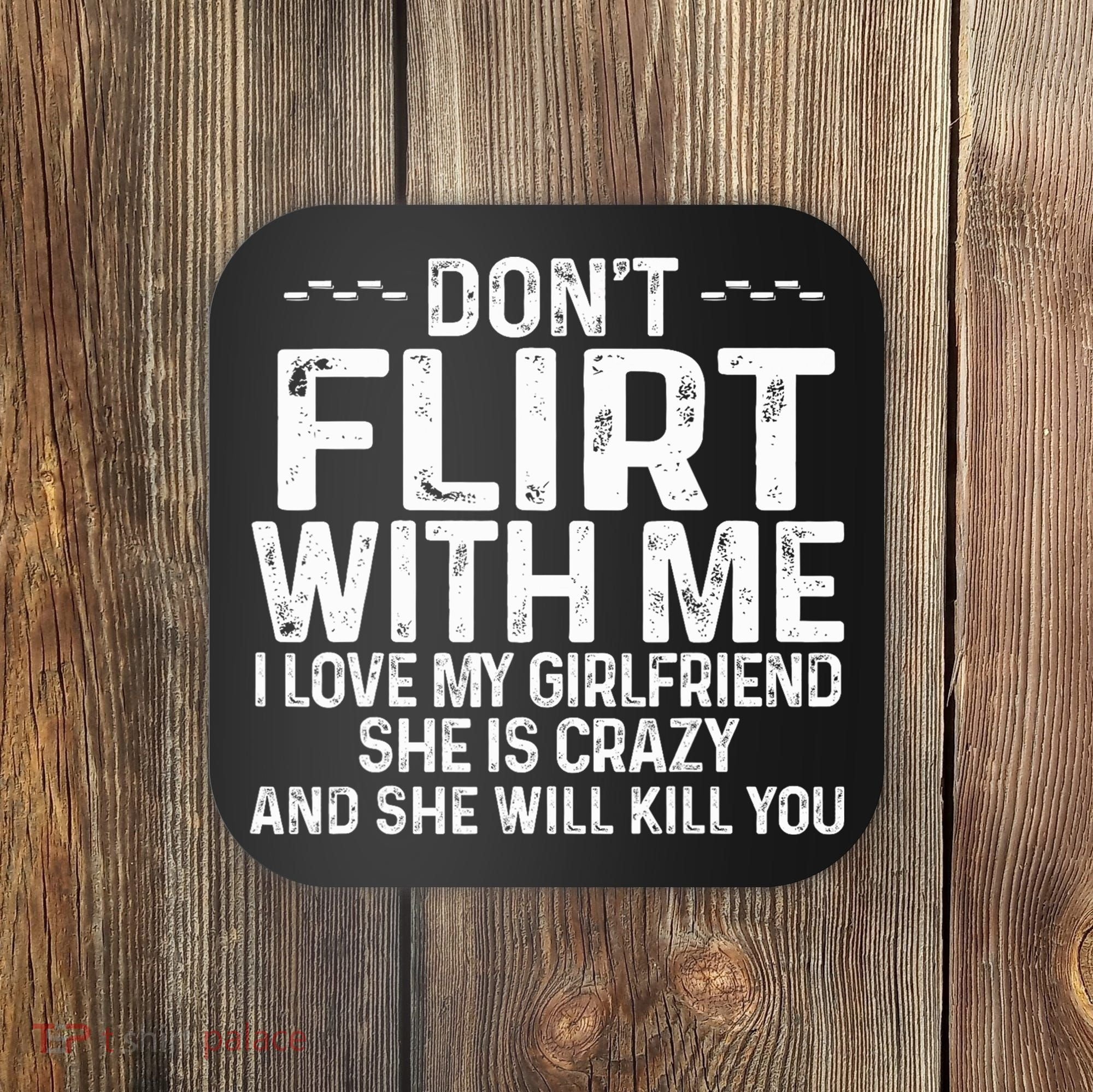 DonT Flirt With Me I Love My Girlfriend She Is Crazy Funny Coaster