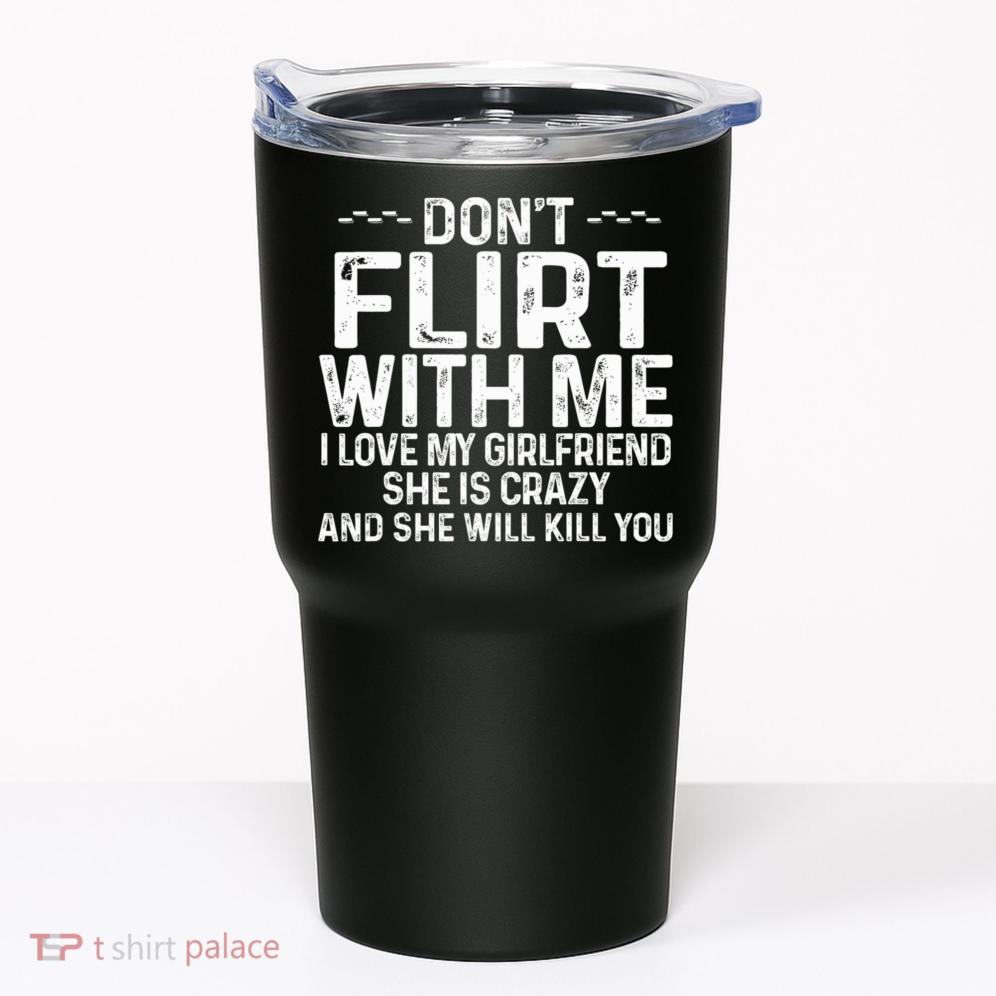 DonT Flirt With Me I Love My Girlfriend She Is Crazy Funny Tumbler