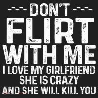 DonT Flirt With Me I Love My Girlfriend She Is Crazy Funny Hat thumb 2