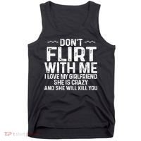 DonT Flirt With Me I Love My Girlfriend She Is Crazy Funny Tank Top thumb 0