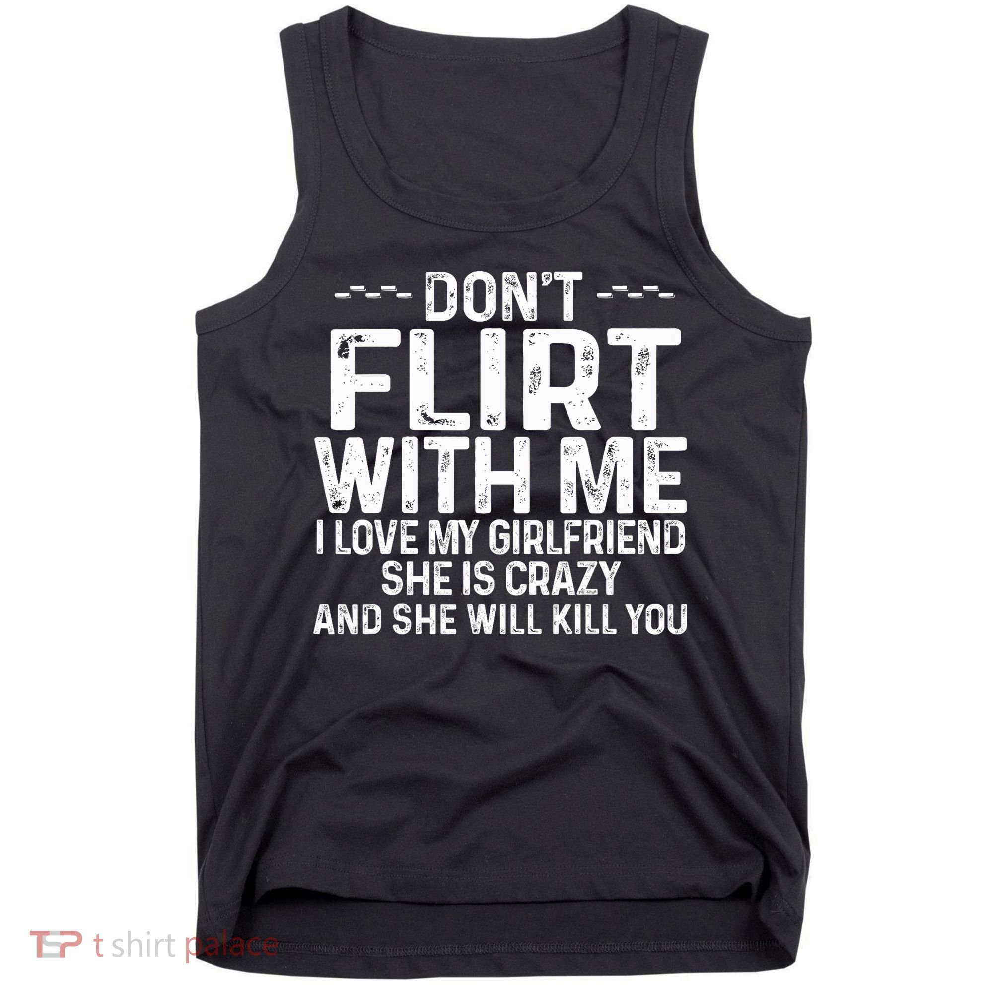 DonT Flirt With Me I Love My Girlfriend She Is Crazy Funny Tank Top