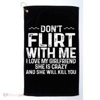 DonT Flirt With Me I Love My Girlfriend She Is Crazy Funny Golf Towel thumb 0