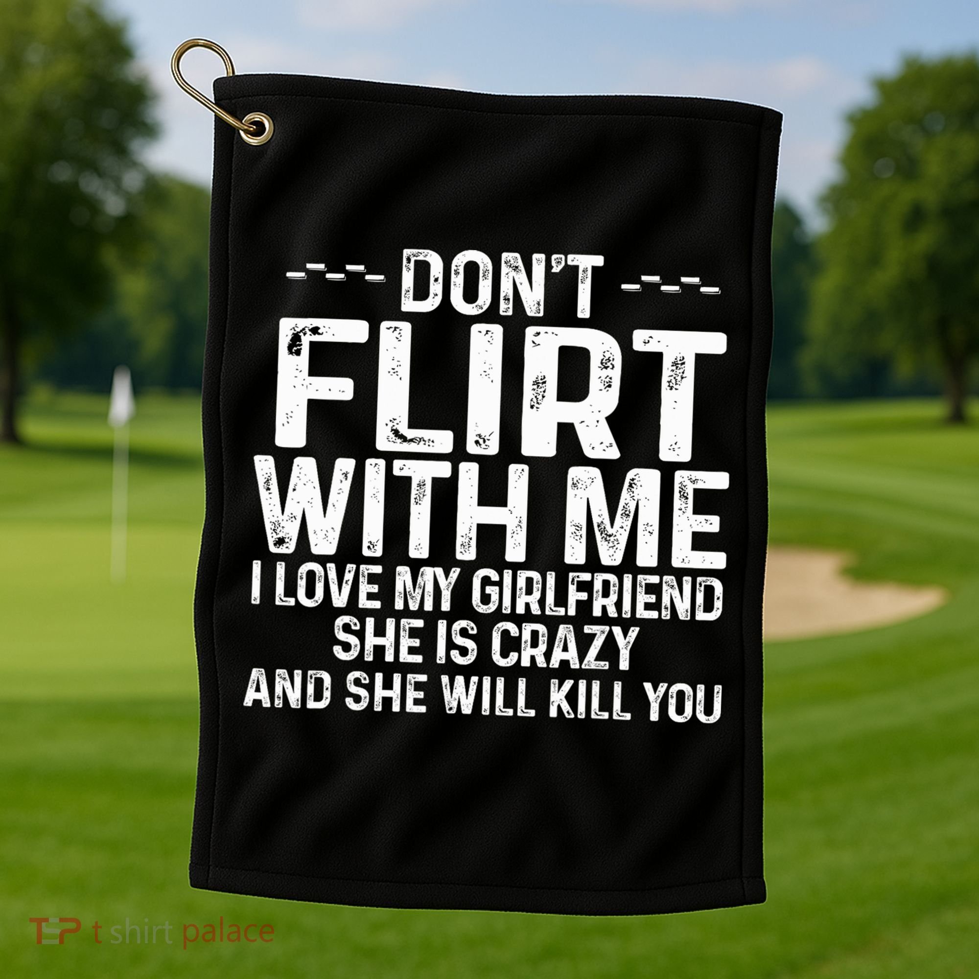 DonT Flirt With Me I Love My Girlfriend She Is Crazy Funny Golf Towel