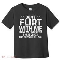 DonT Flirt With Me I Love My Girlfriend She Is Crazy Funny Toddler T-Shirt thumb 0