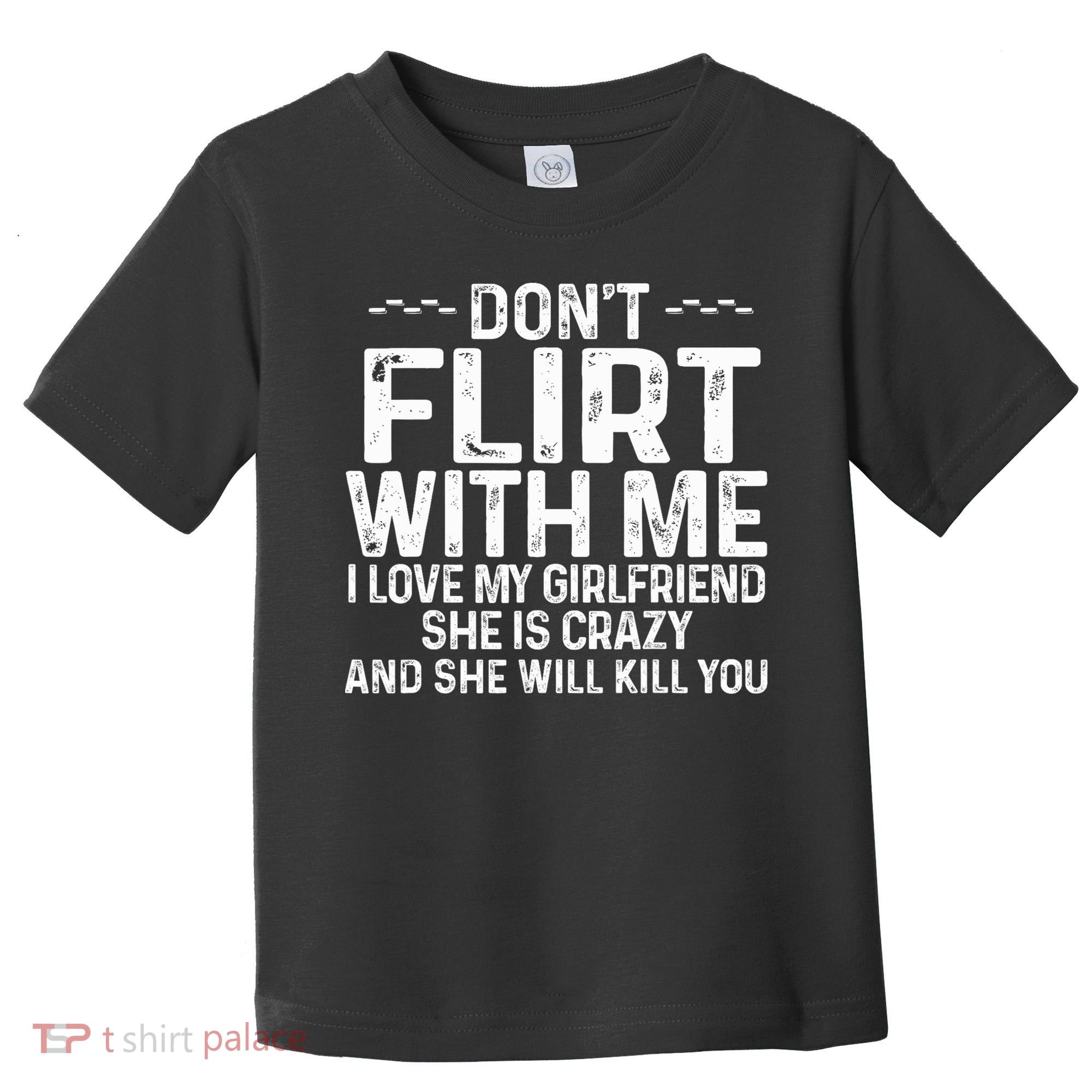 DonT Flirt With Me I Love My Girlfriend She Is Crazy Funny Toddler T-Shirt