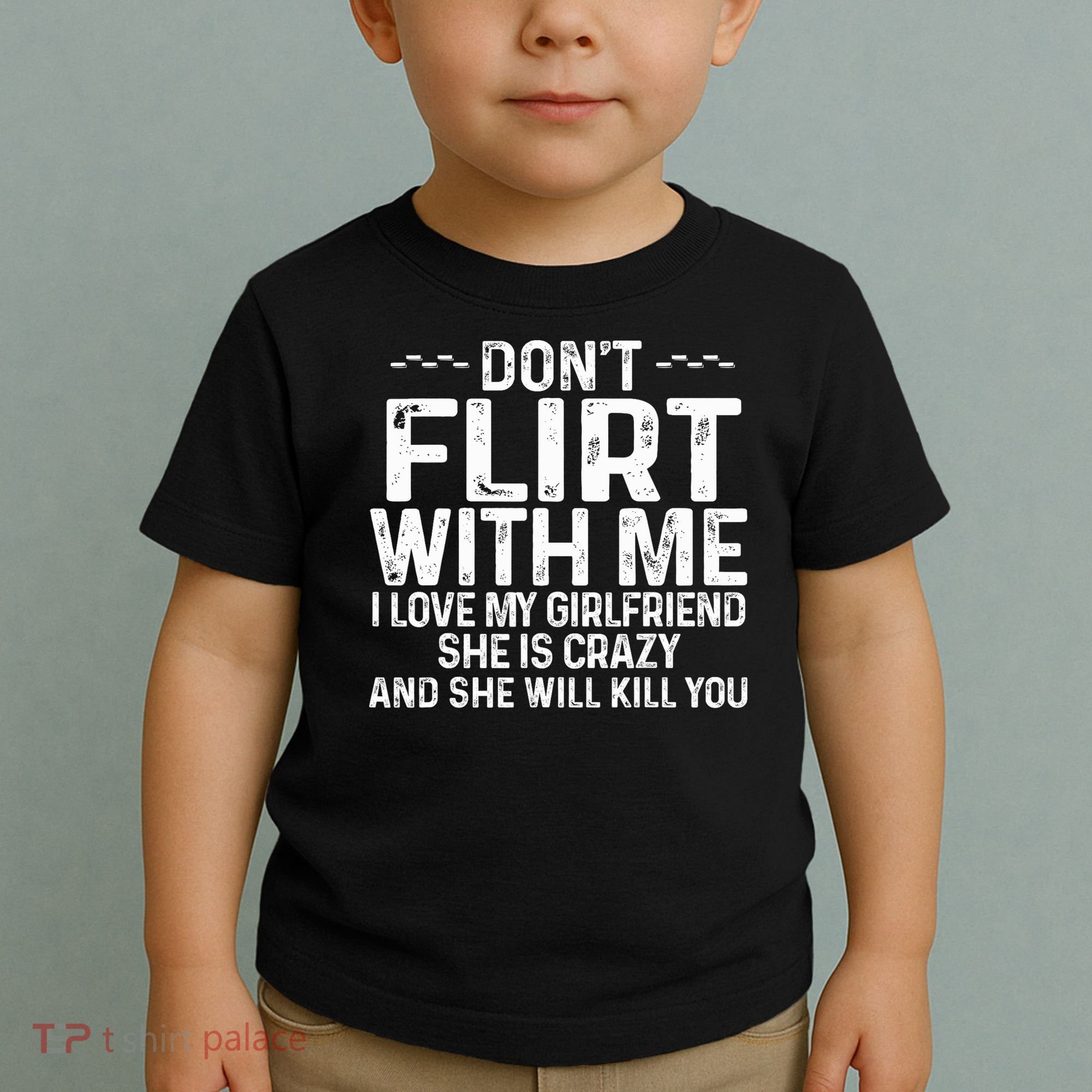 DonT Flirt With Me I Love My Girlfriend She Is Crazy Funny Toddler T-Shirt