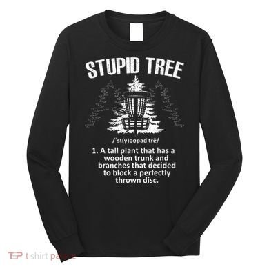 Disc Golf Art For  Stupid Tree Disc Golf Player Long Sleeve Shirt