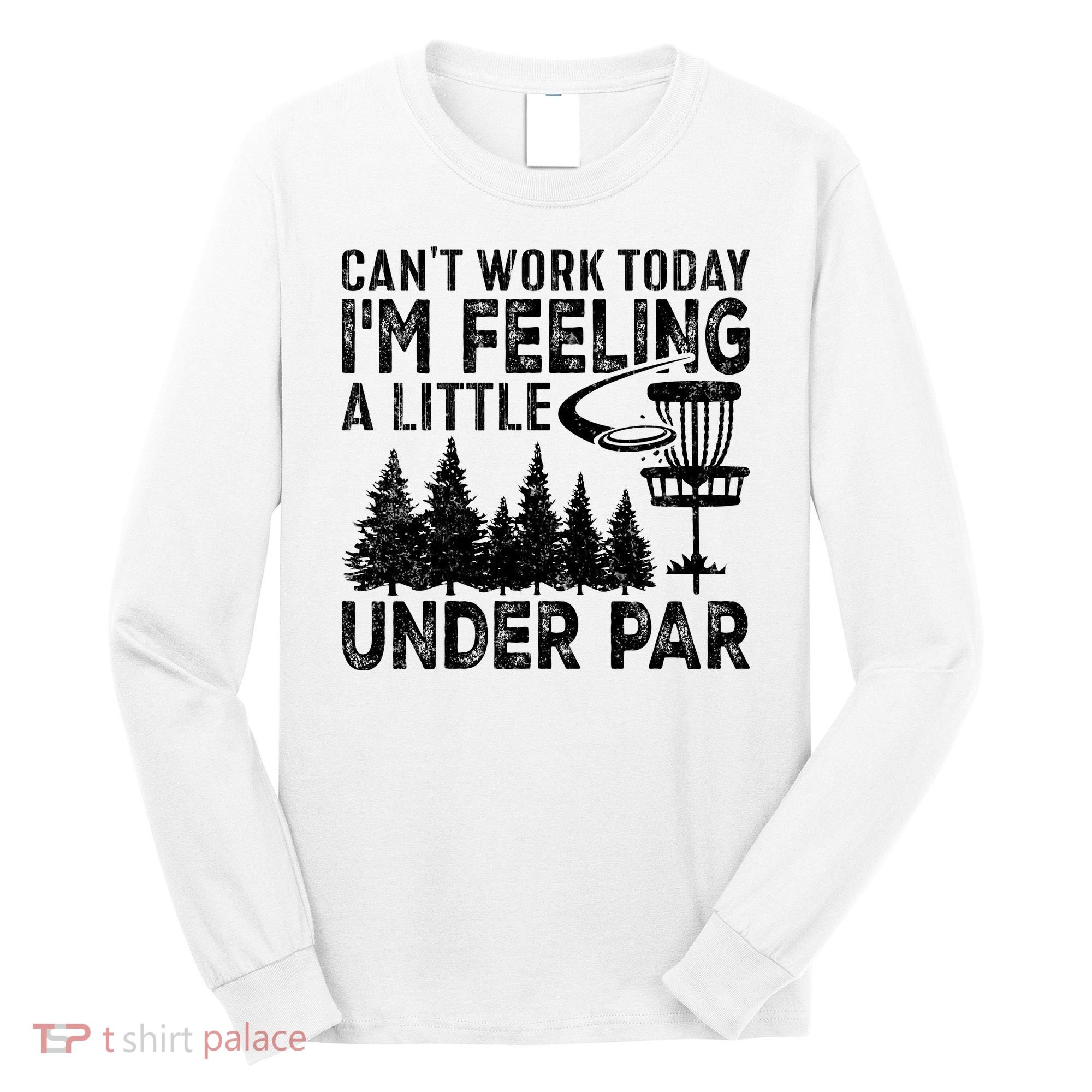 Disc Golf Can't Work Today A Little Under Par For Frisbee Golf Long Sleeve Shirt