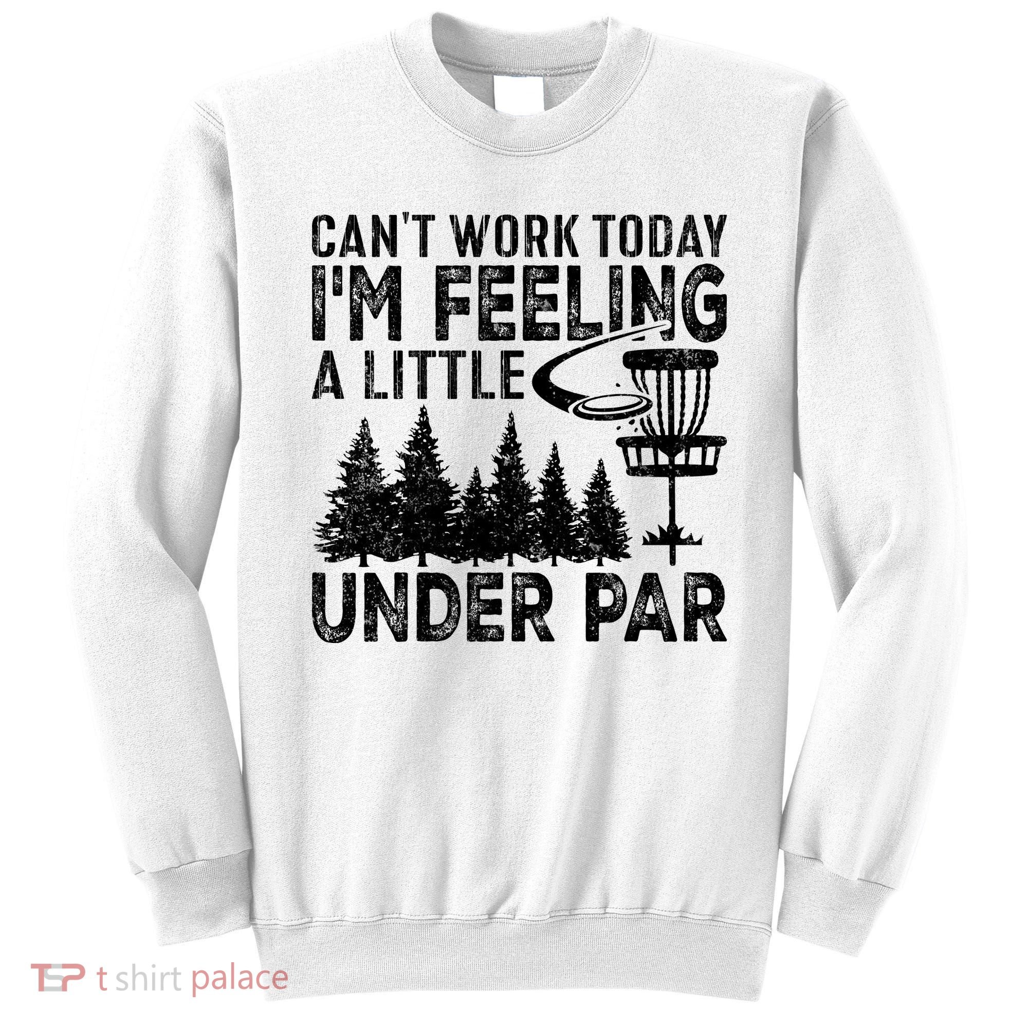 Disc Golf Can't Work Today A Little Under Par For Frisbee Golf Sweatshirt
