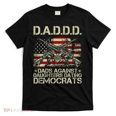 Daddd Gun Dads Against Daughters Dating Democrats T-Shirt