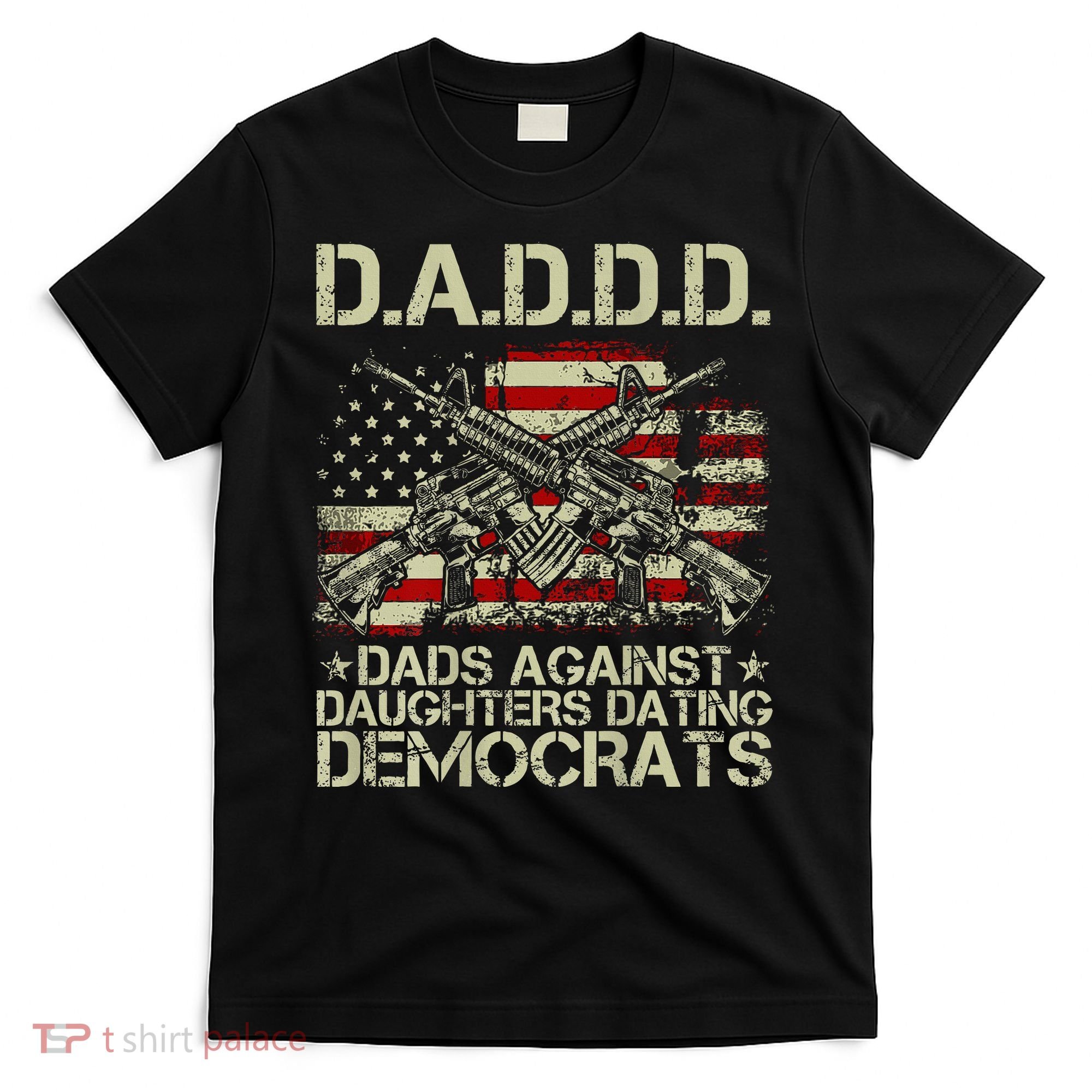 Daddd Gun Dads Against Daughters Dating Democrats T-Shirt