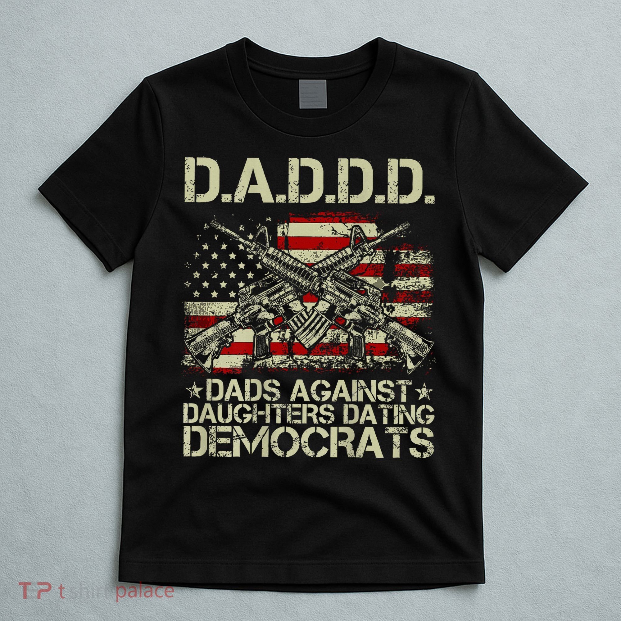 Daddd Gun Dads Against Daughters Dating Democrats T-Shirt