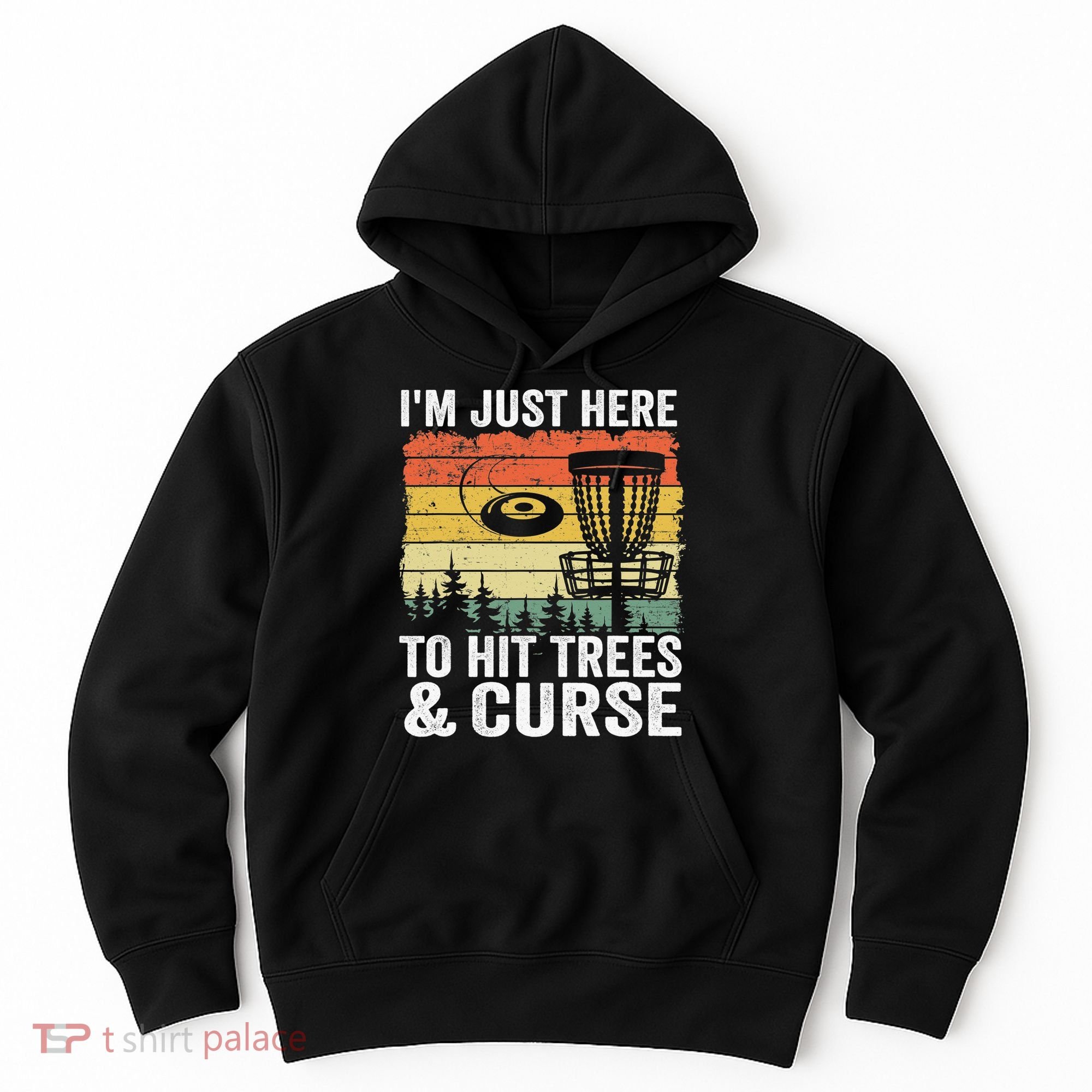 Disc Golf Frisbee I'm Just Here To Hit Trees And Curse Hoodie