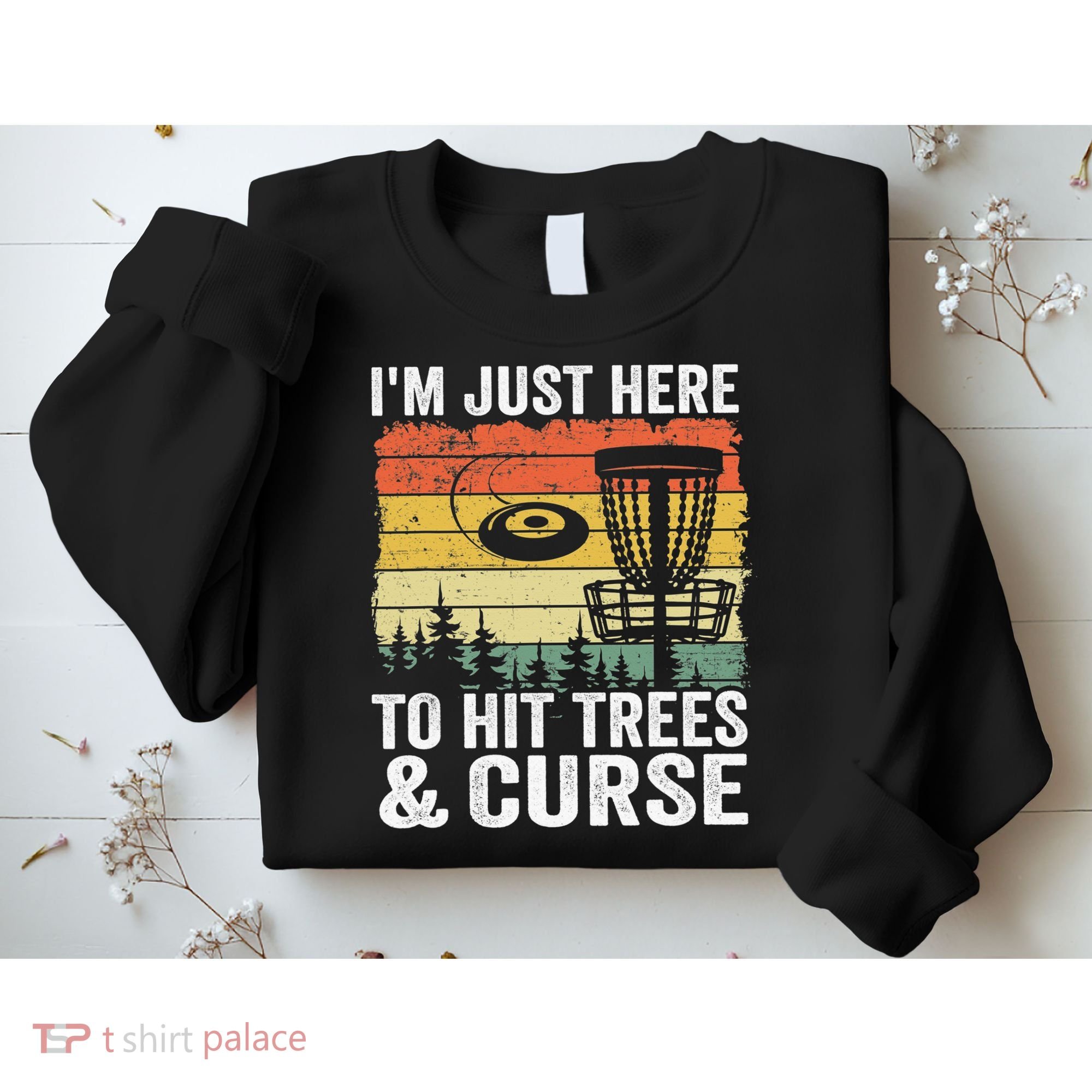 Disc Golf Frisbee I'm Just Here To Hit Trees And Curse Sweatshirt