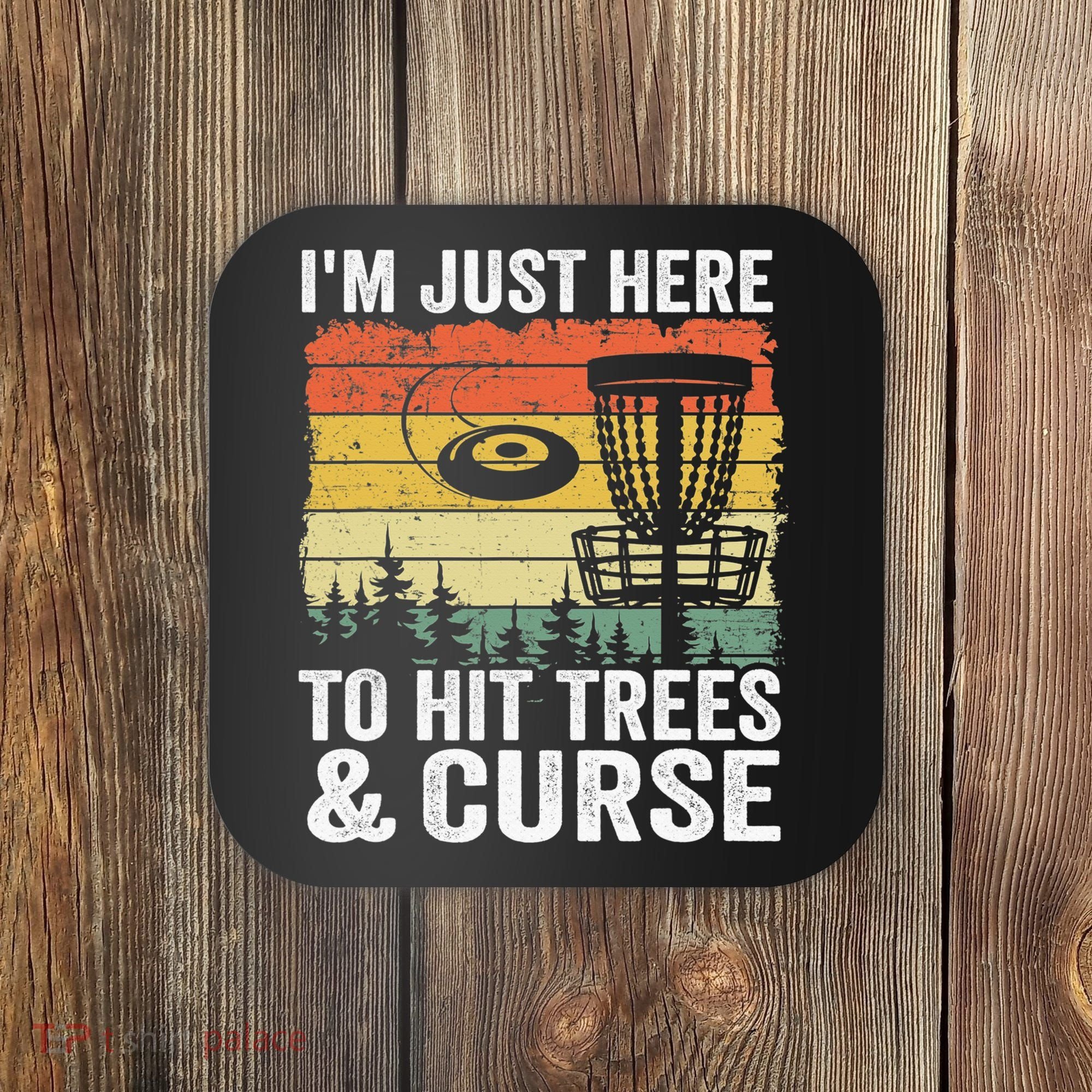 Disc Golf Frisbee I'm Just Here To Hit Trees And Curse Coaster
