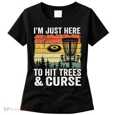 Disc Golf Frisbee I'm Just Here To Hit Trees And Curse Women's T-Shirt
