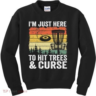 Disc Golf Frisbee I'm Just Here To Hit Trees And Curse Kids Sweatshirt