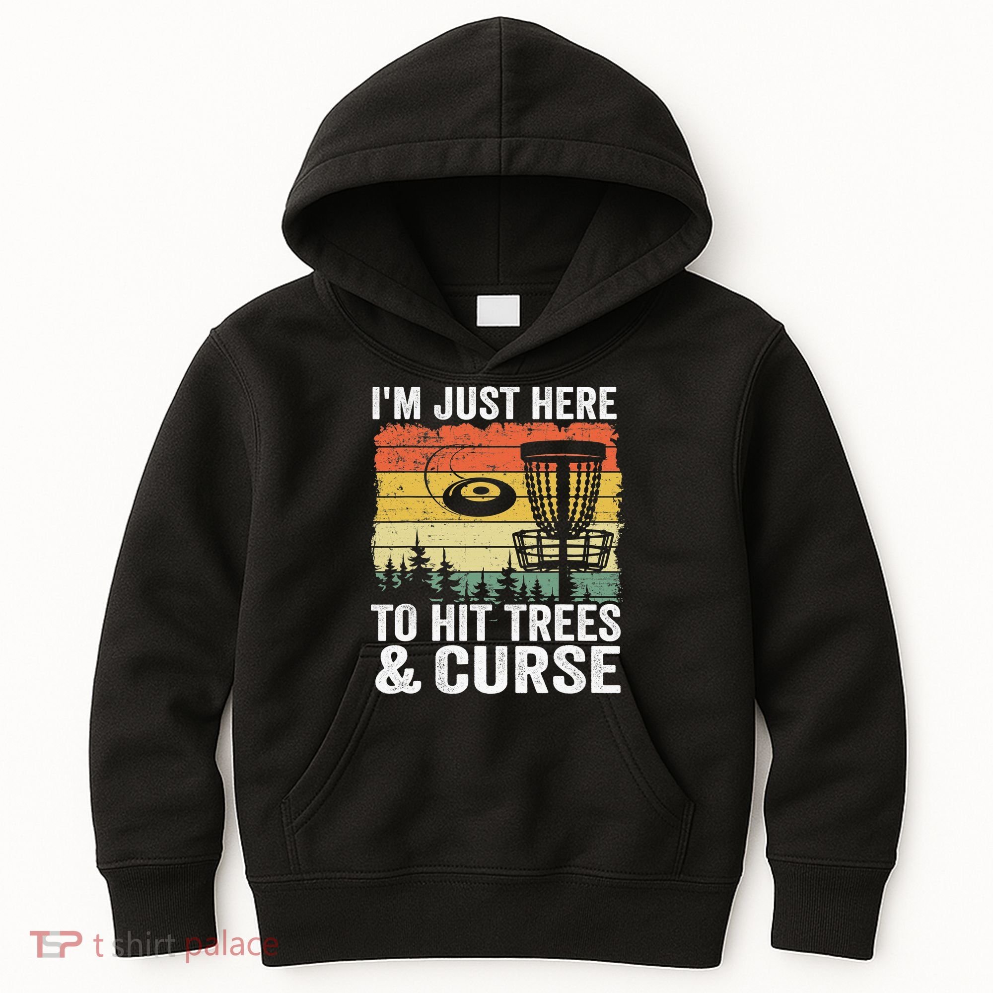Disc Golf Frisbee I'm Just Here To Hit Trees And Curse Kids Hoodie