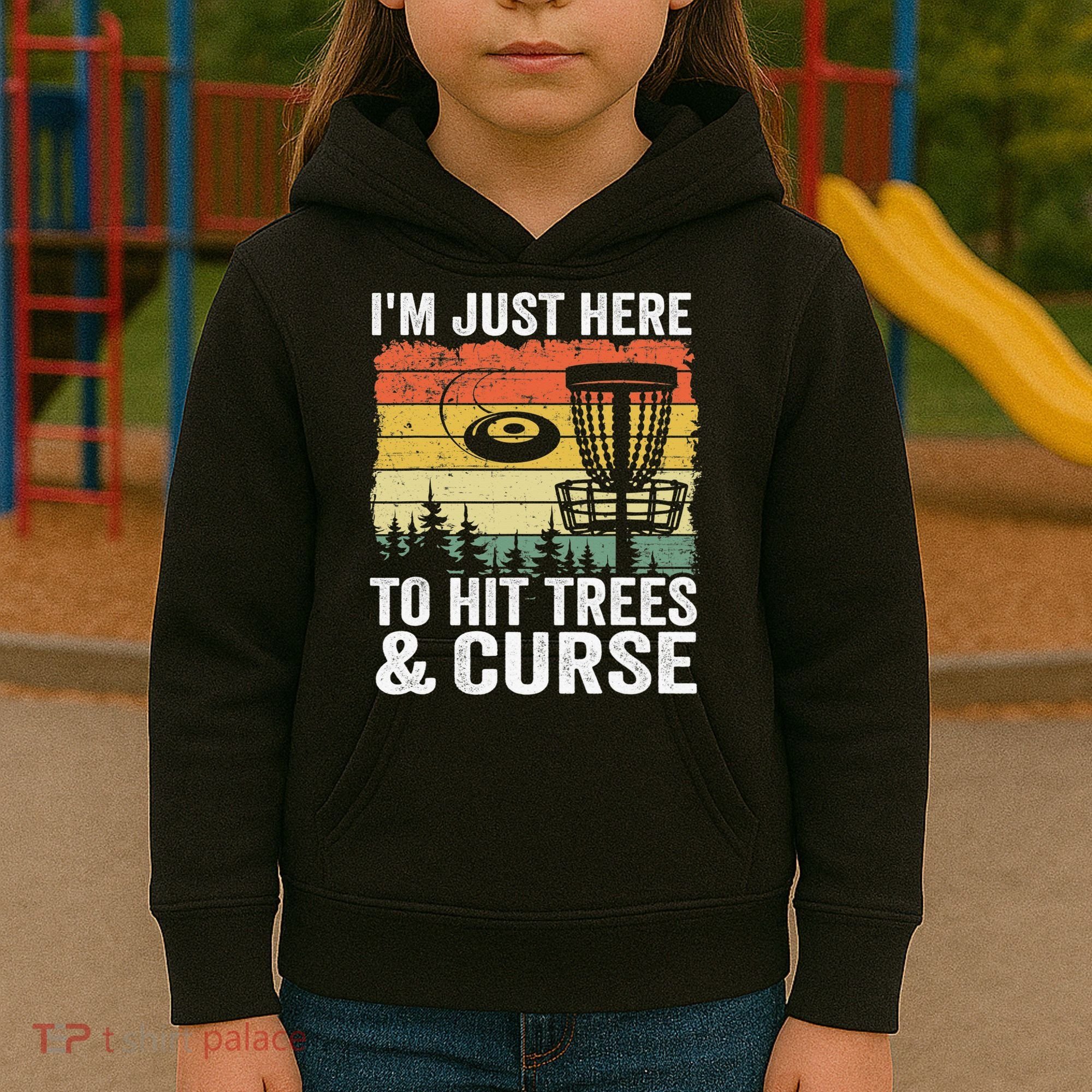 Disc Golf Frisbee I'm Just Here To Hit Trees And Curse Kids Hoodie