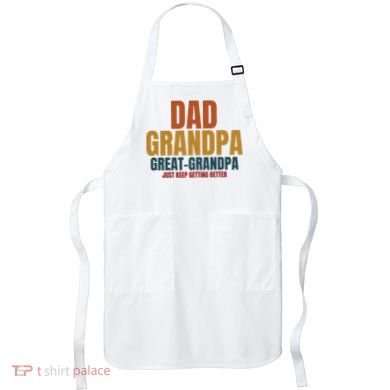 Dad Grandpa Great Grandpa Just Keep Getting Better Apron