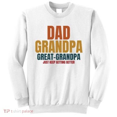 Dad Grandpa Great Grandpa Just Keep Getting Better Sweatshirt