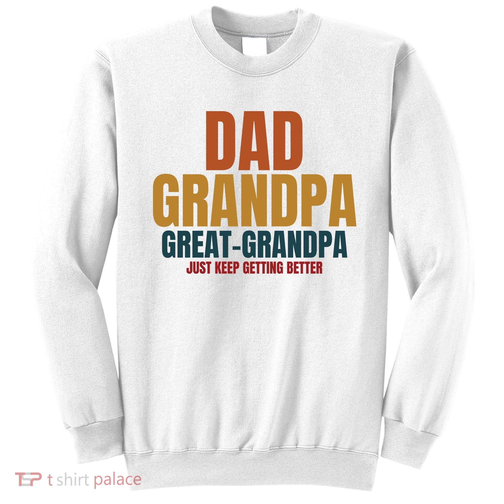 Dad Grandpa Great Grandpa Just Keep Getting Better Sweatshirt