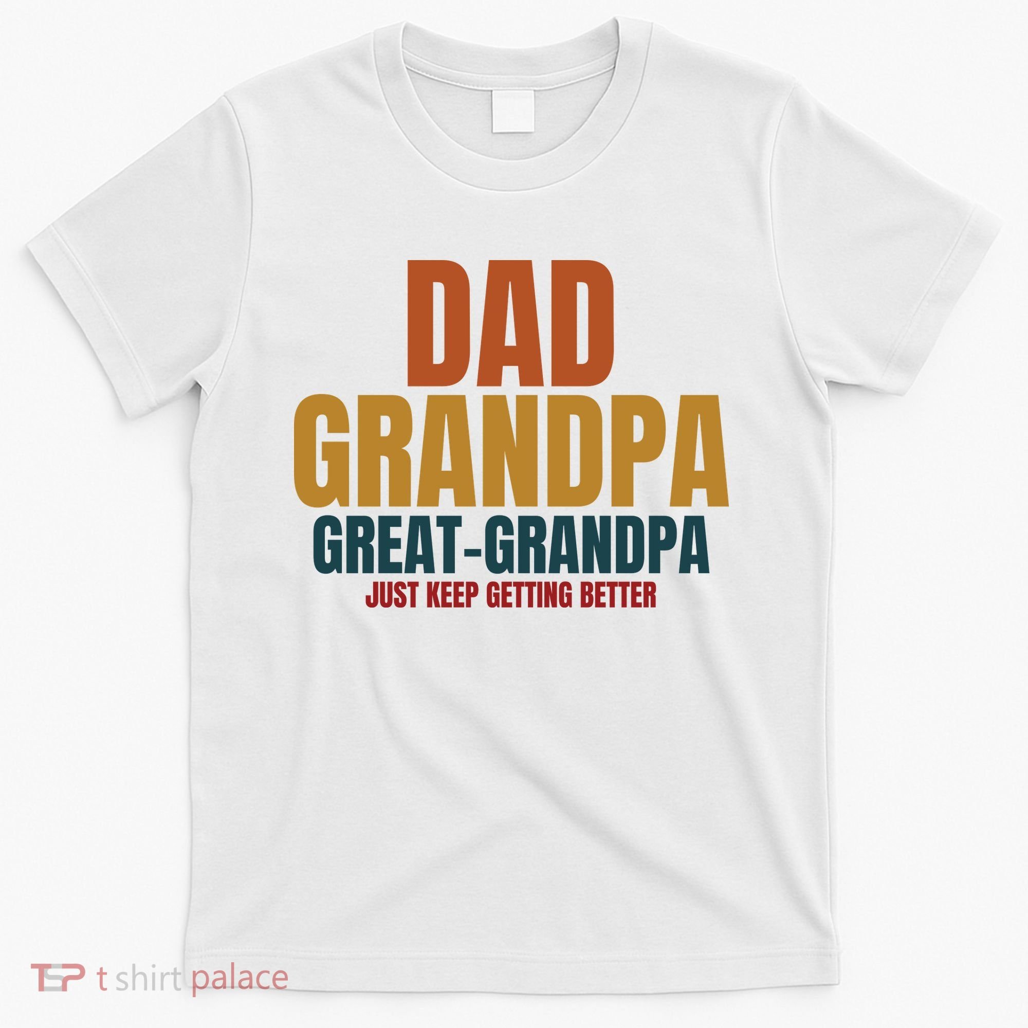 Dad Grandpa Great Grandpa Just Keep Getting Better T-Shirt