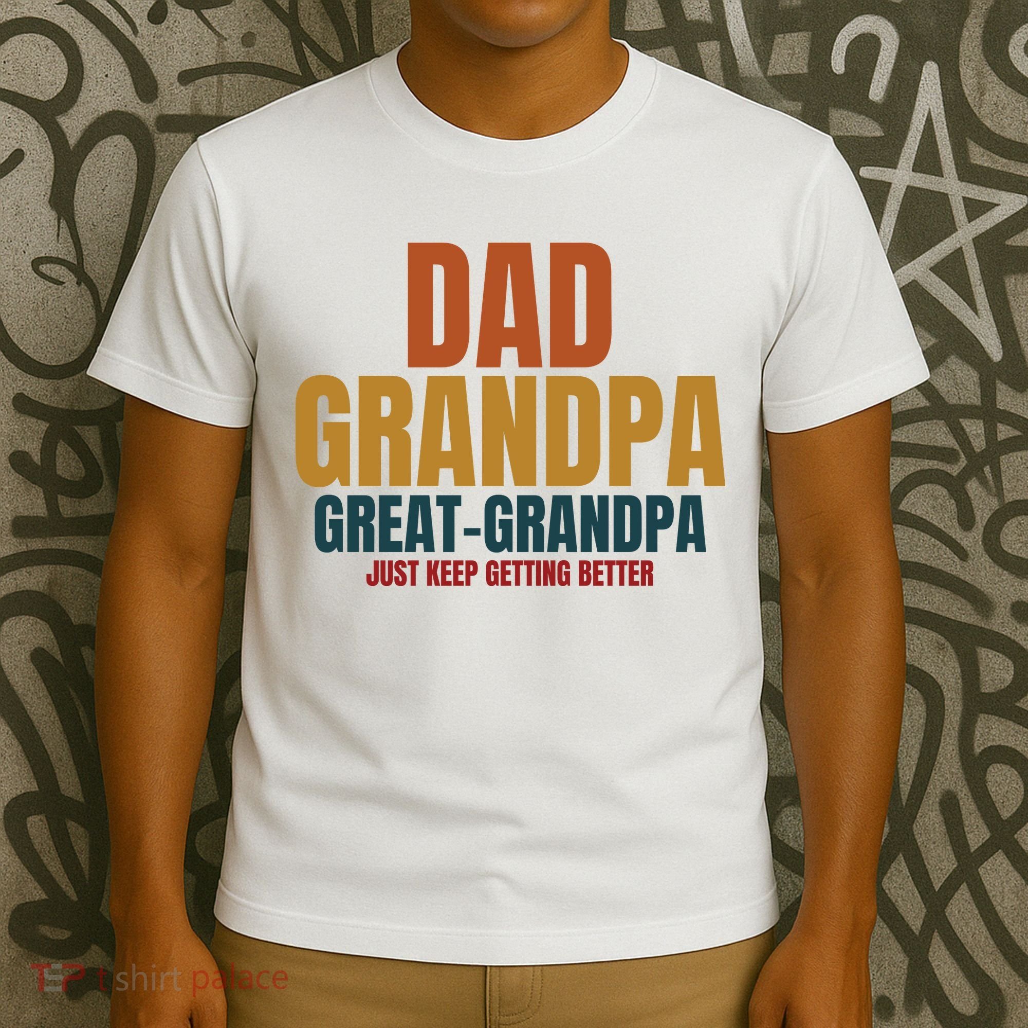 Dad Grandpa Great Grandpa Just Keep Getting Better T-Shirt