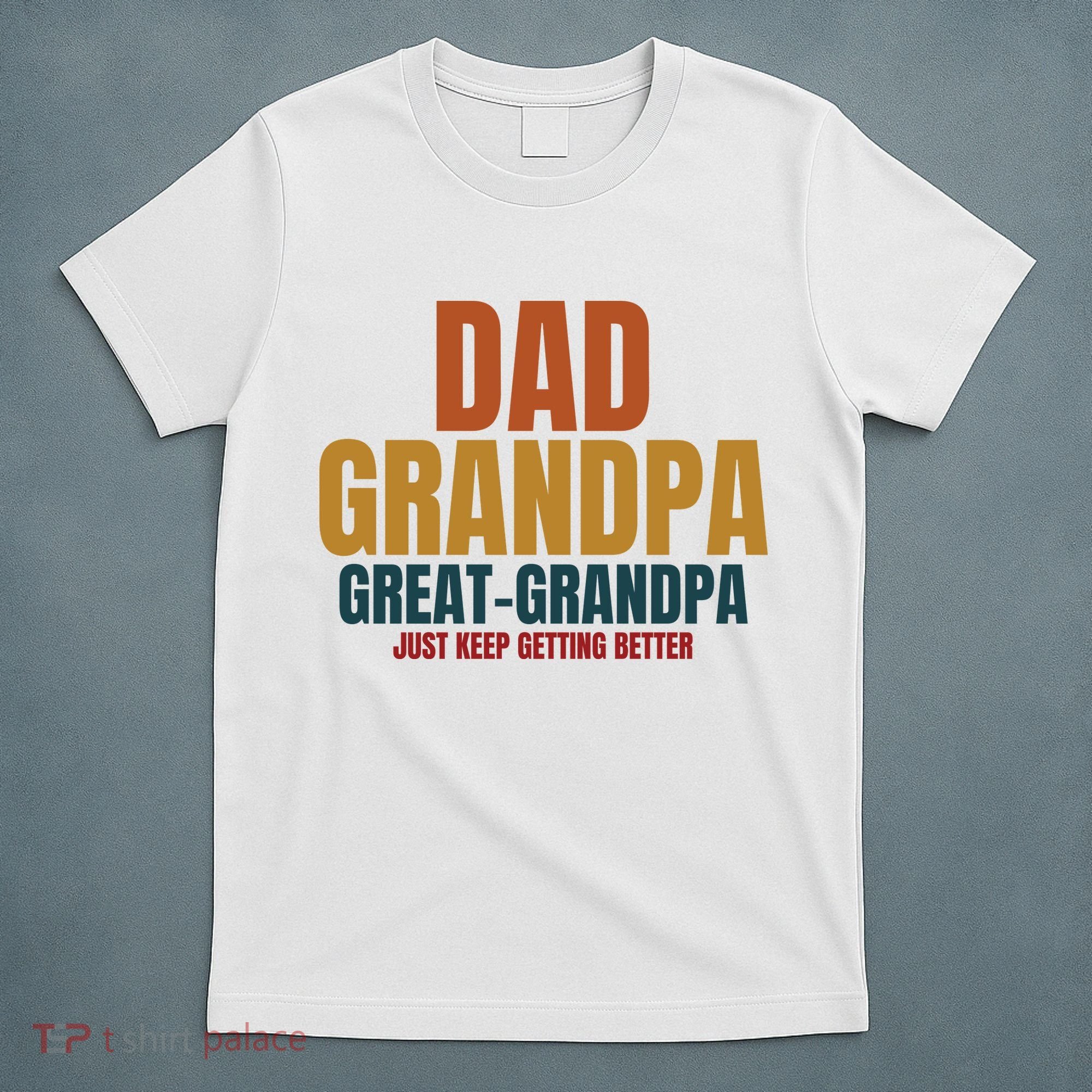 Dad Grandpa Great Grandpa Just Keep Getting Better T-Shirt
