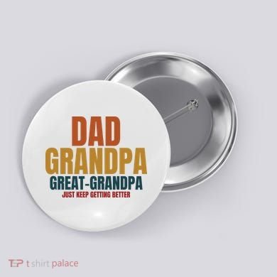 Dad Grandpa Great Grandpa Just Keep Getting Better Button