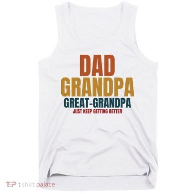 Dad Grandpa Great Grandpa Just Keep Getting Better Tank Top