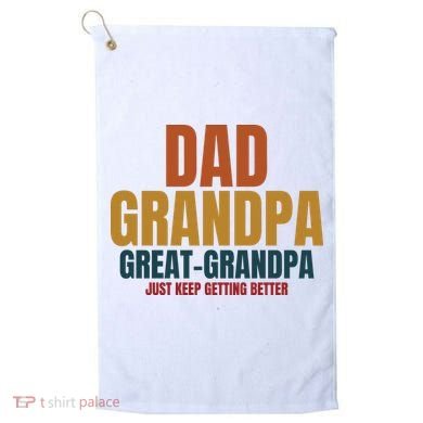 Dad Grandpa Great Grandpa Just Keep Getting Better Golf Towel