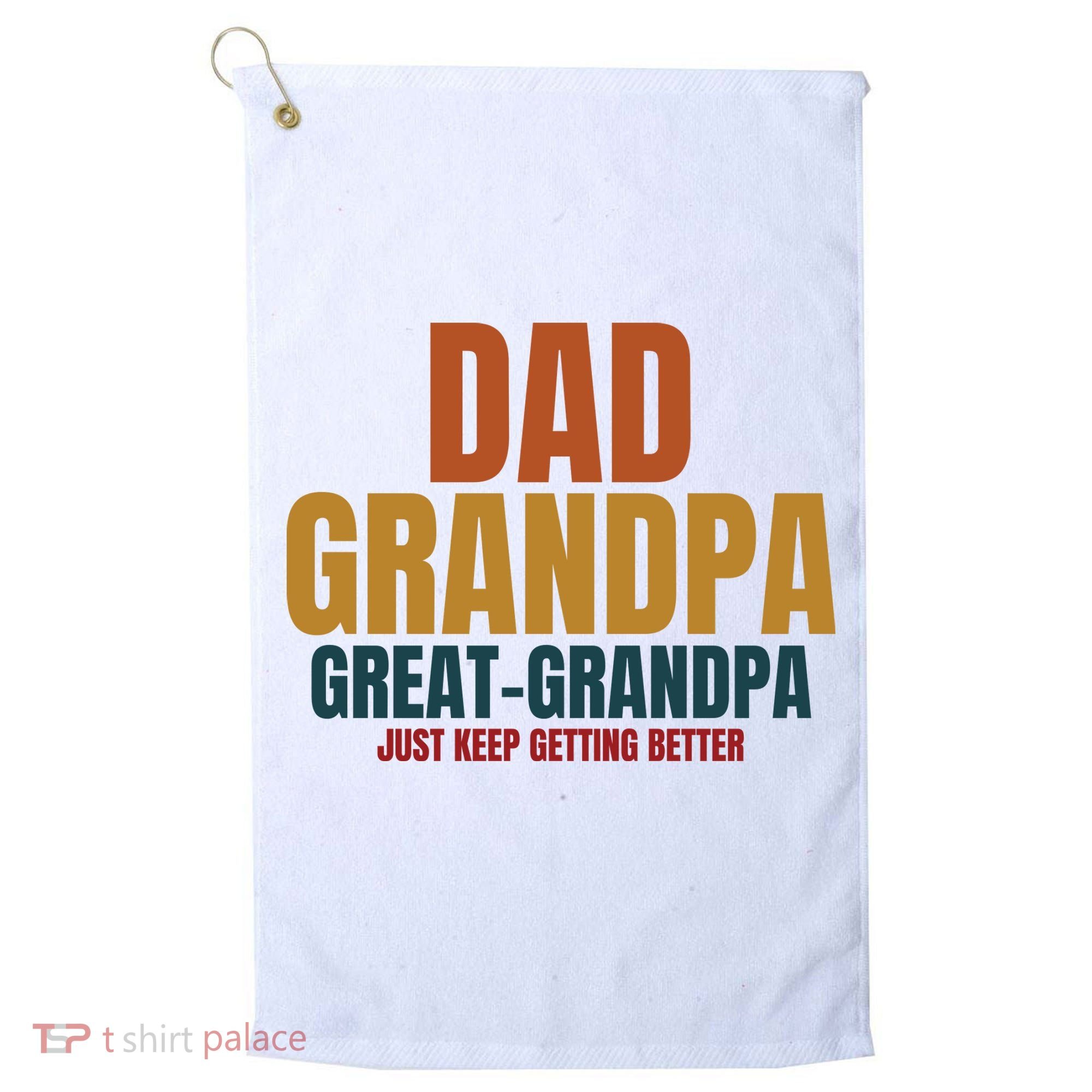 Dad Grandpa Great Grandpa Just Keep Getting Better Golf Towel