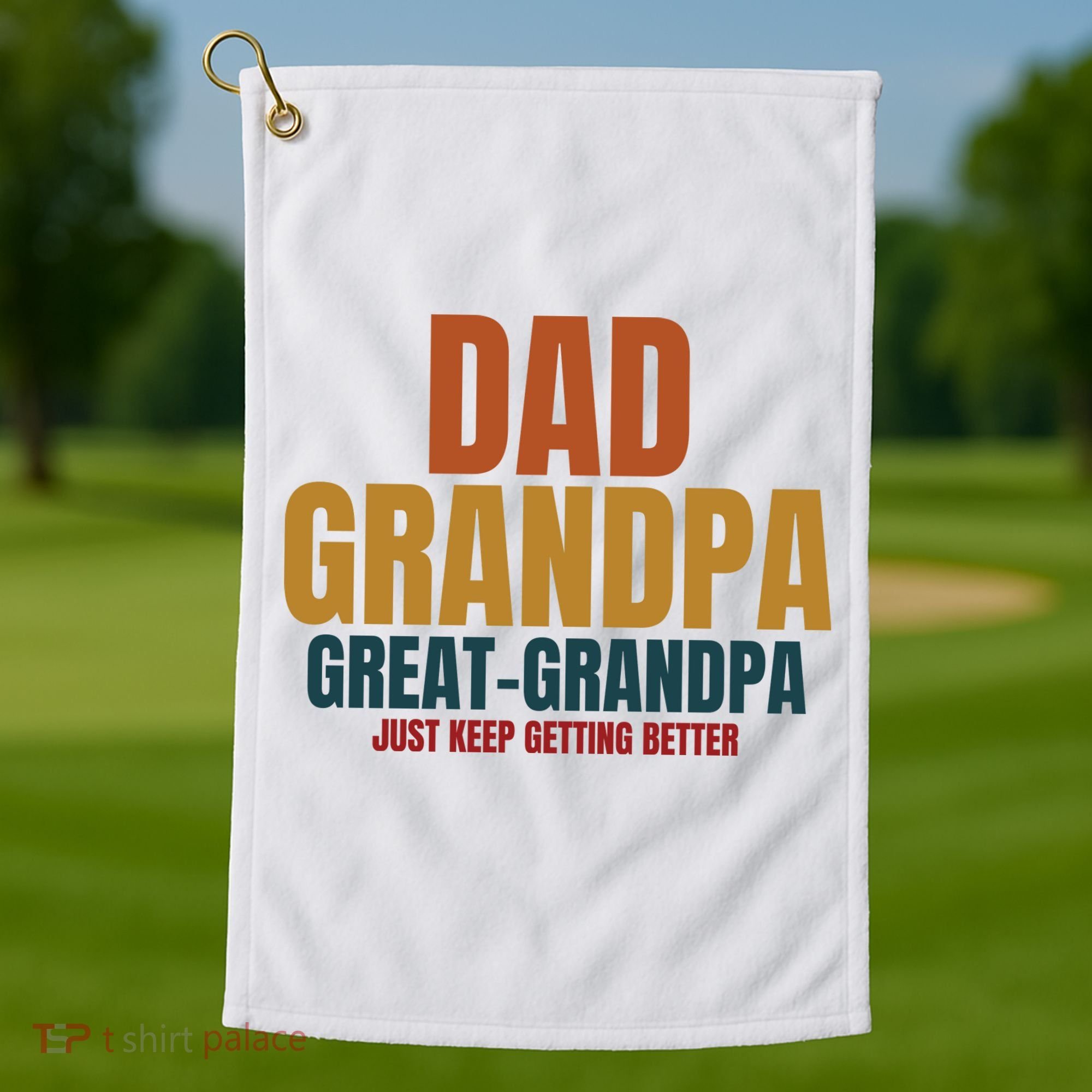 Dad Grandpa Great Grandpa Just Keep Getting Better Golf Towel