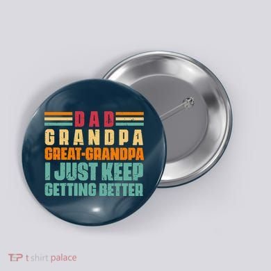 Dad Grandpa Great Grandpa I Just Keep Getting Better Vintage Button