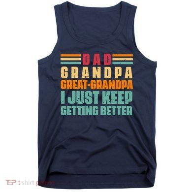 Dad Grandpa Great Grandpa I Just Keep Getting Better Vintage Tank Top