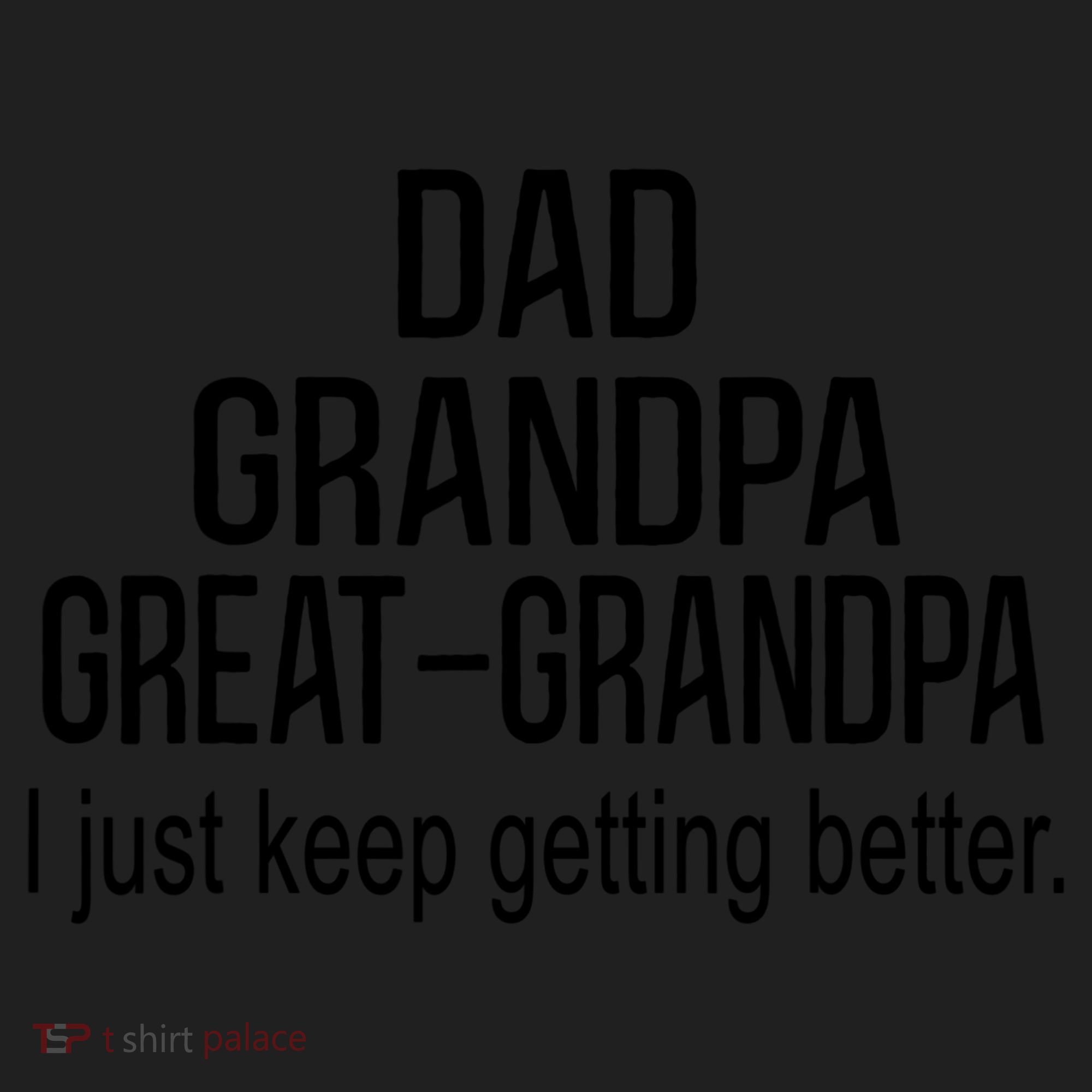 Dad Grandpa Great Grandpa,I Just Keep Getting Better Outfits T Hat