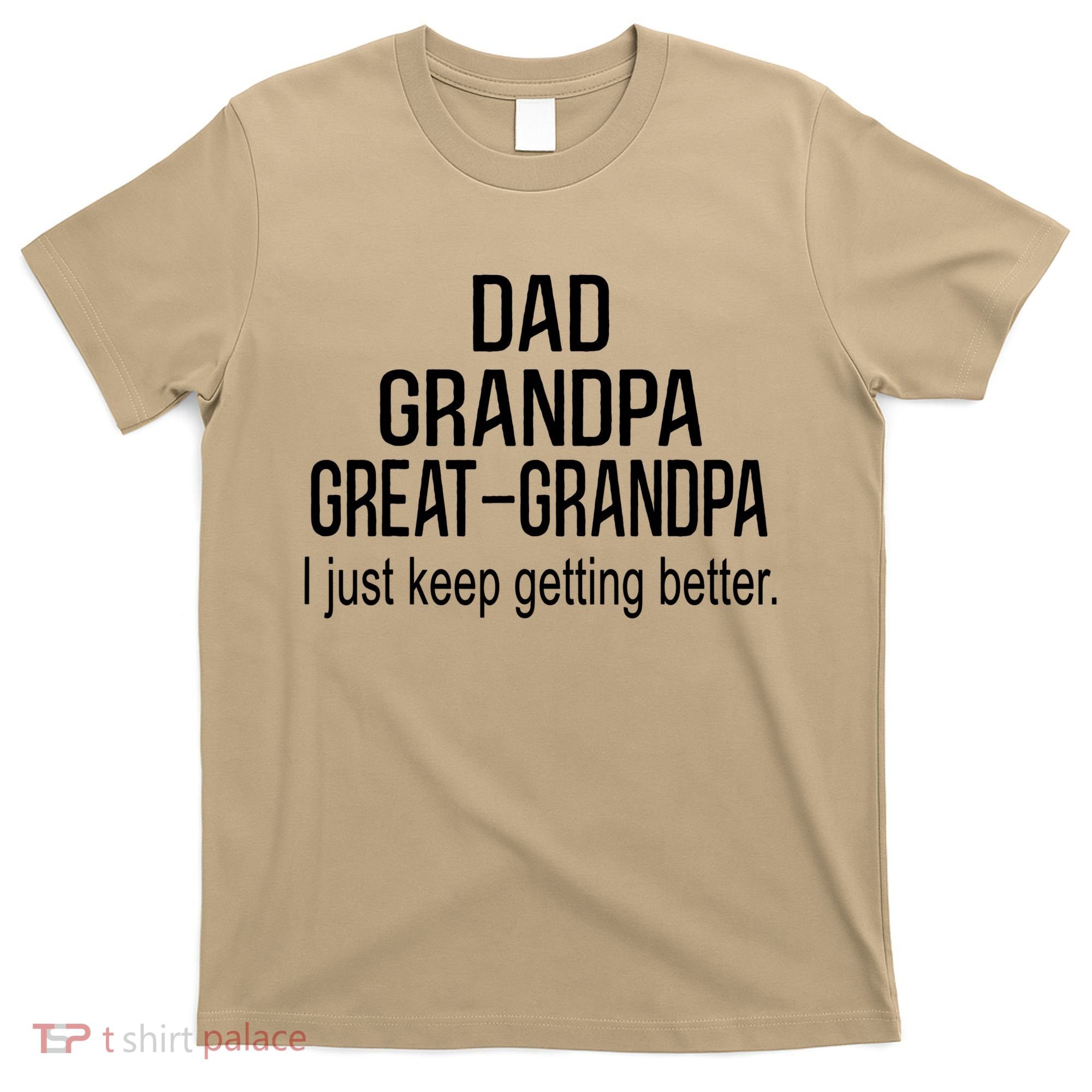 Dad Grandpa Great Grandpa,I Just Keep Getting Better Outfits T T-Shirt