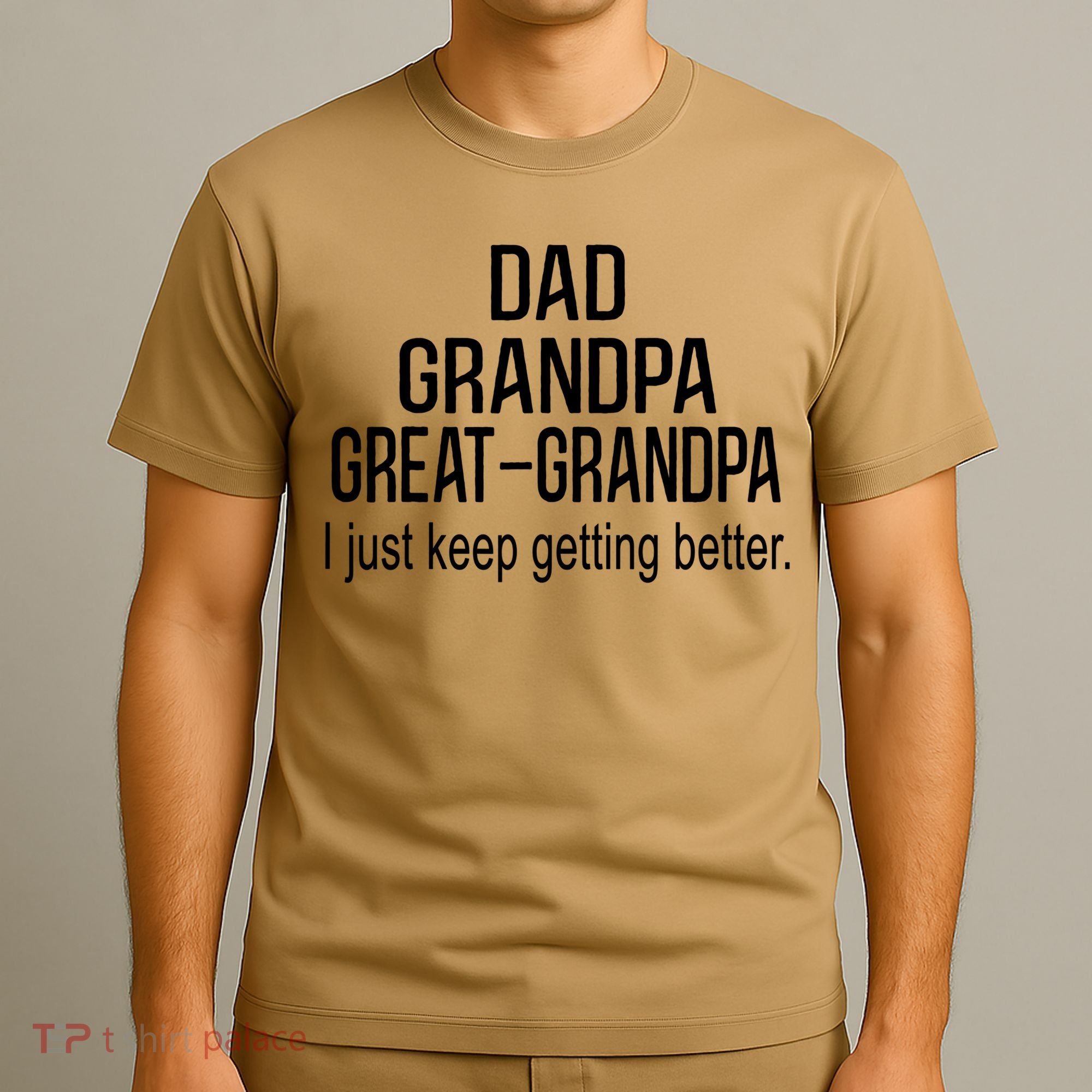 Dad Grandpa Great Grandpa,I Just Keep Getting Better Outfits T T-Shirt