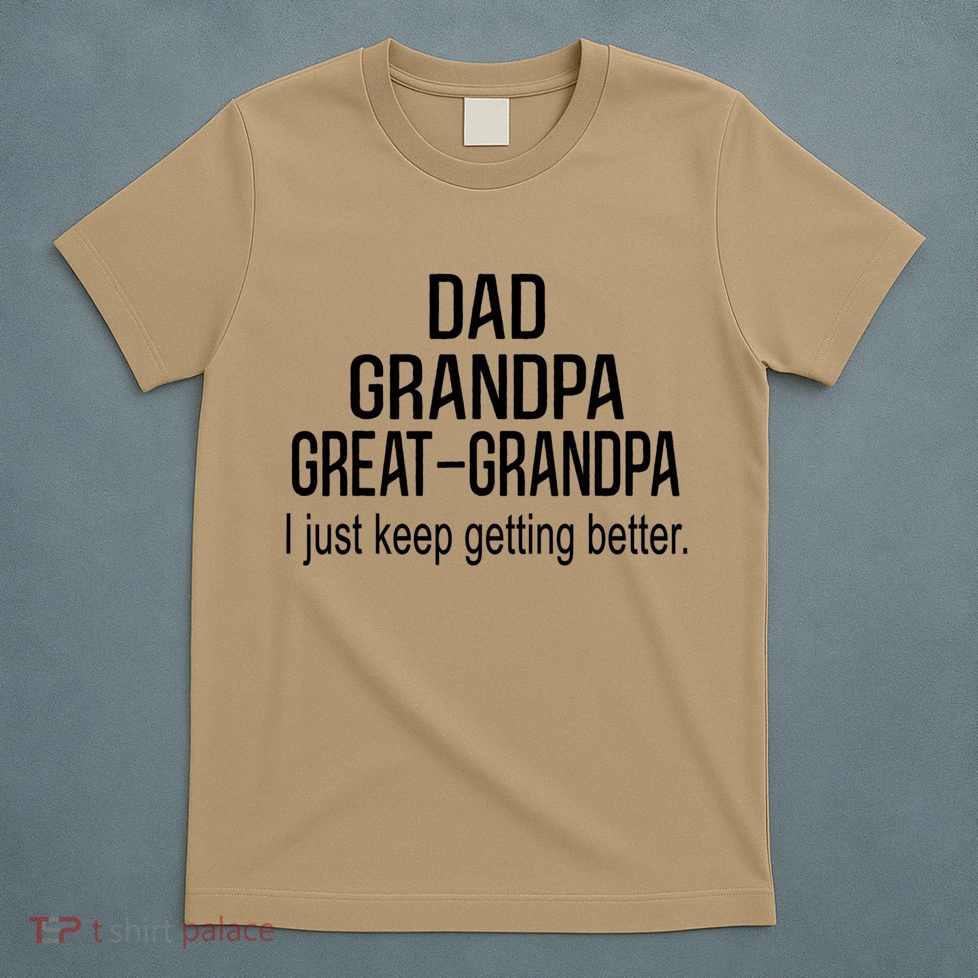 Dad Grandpa Great Grandpa,I Just Keep Getting Better Outfits T T-Shirt