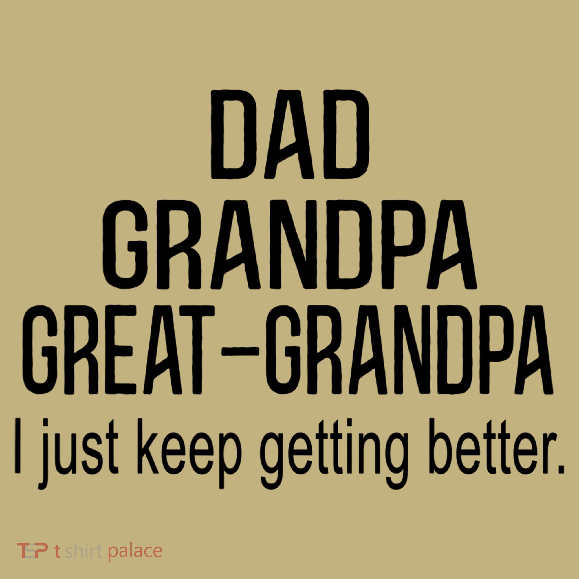 Dad Grandpa Great Grandpa,I Just Keep Getting Better Outfits T Polo