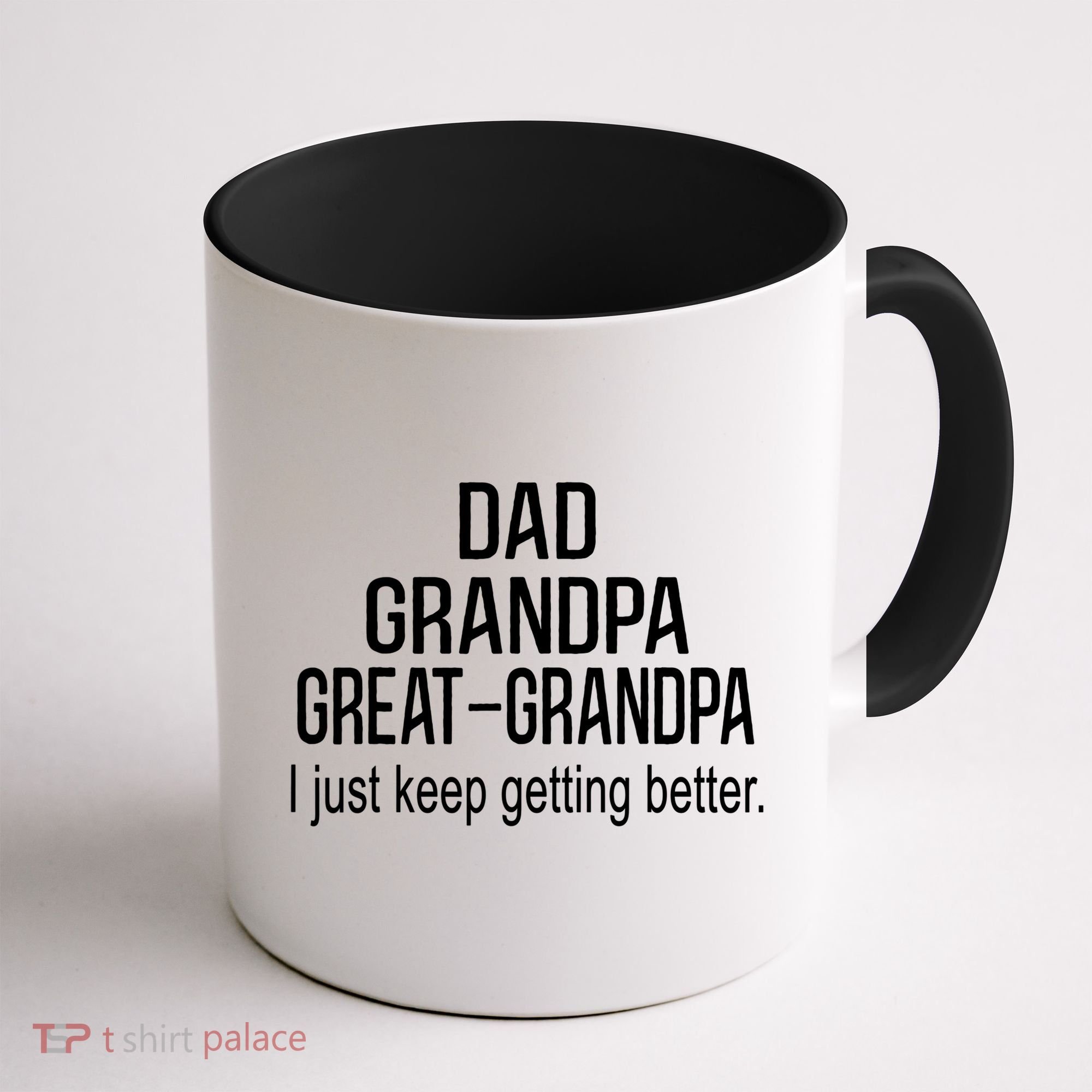 Dad Grandpa Great Grandpa,I Just Keep Getting Better Outfits TShirt Coffee Mug