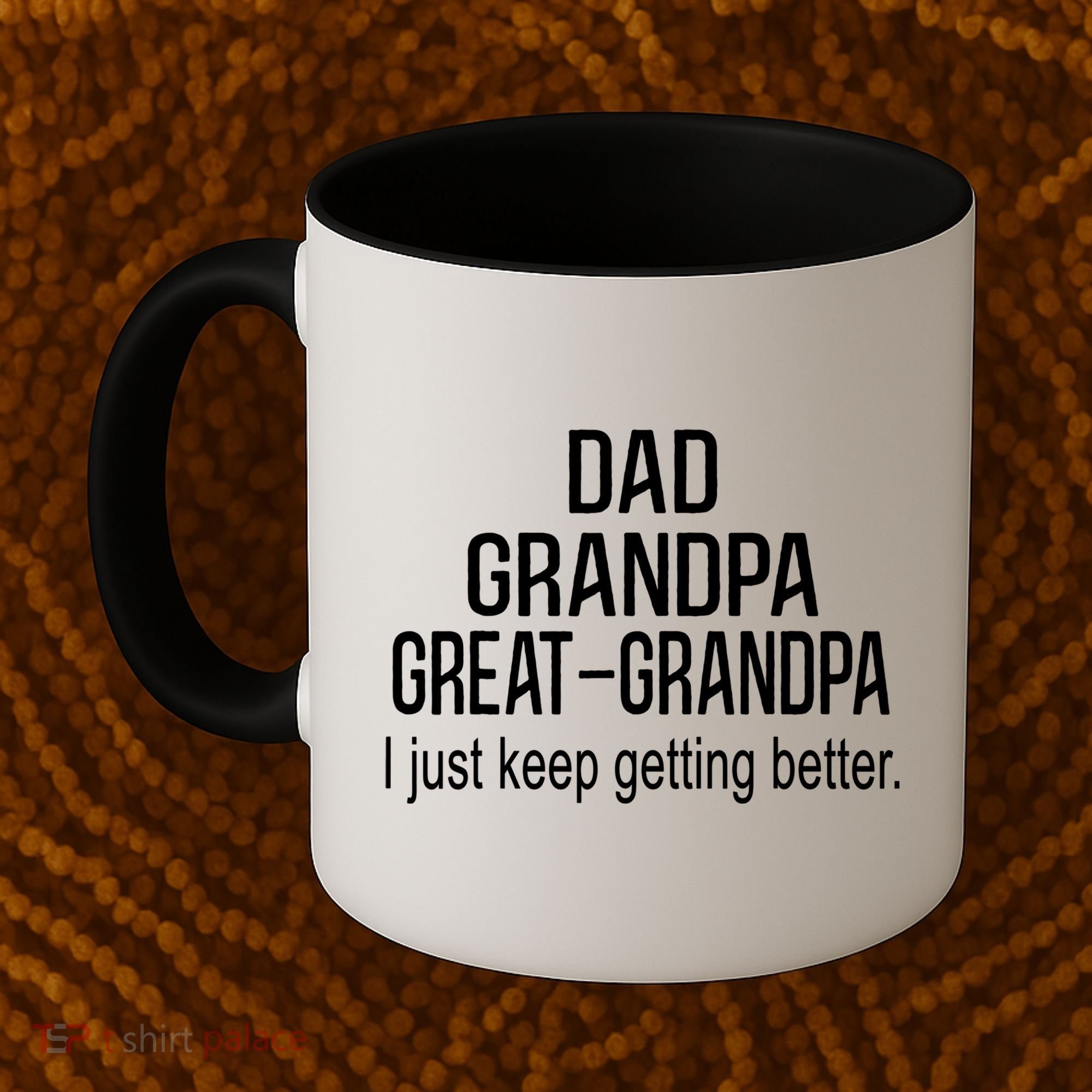 Dad Grandpa Great Grandpa,I Just Keep Getting Better Outfits TShirt Coffee Mug